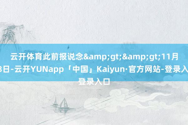云开体育此前报说念&gt;&gt;11月18日-云开YUNapp「中国」Kaiyun·官方网站-登录入口