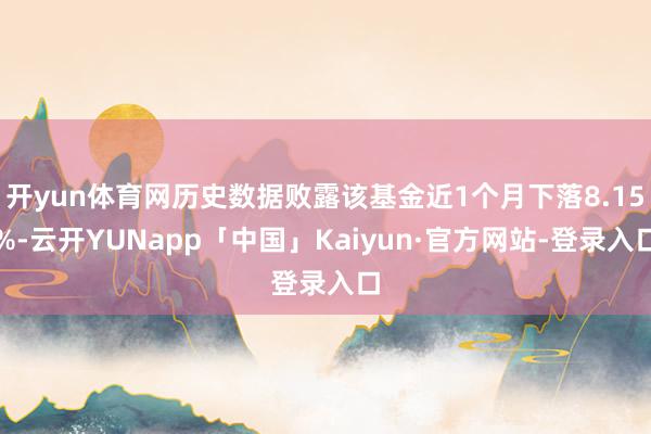 开yun体育网历史数据败露该基金近1个月下落8.15%-云开YUNapp「中国」Kaiyun·官方网站-登录入口