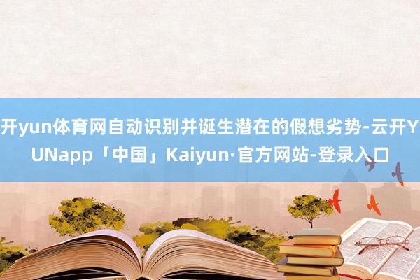 开yun体育网自动识别并诞生潜在的假想劣势-云开YUNapp「中国」Kaiyun·官方网站-登录入口
